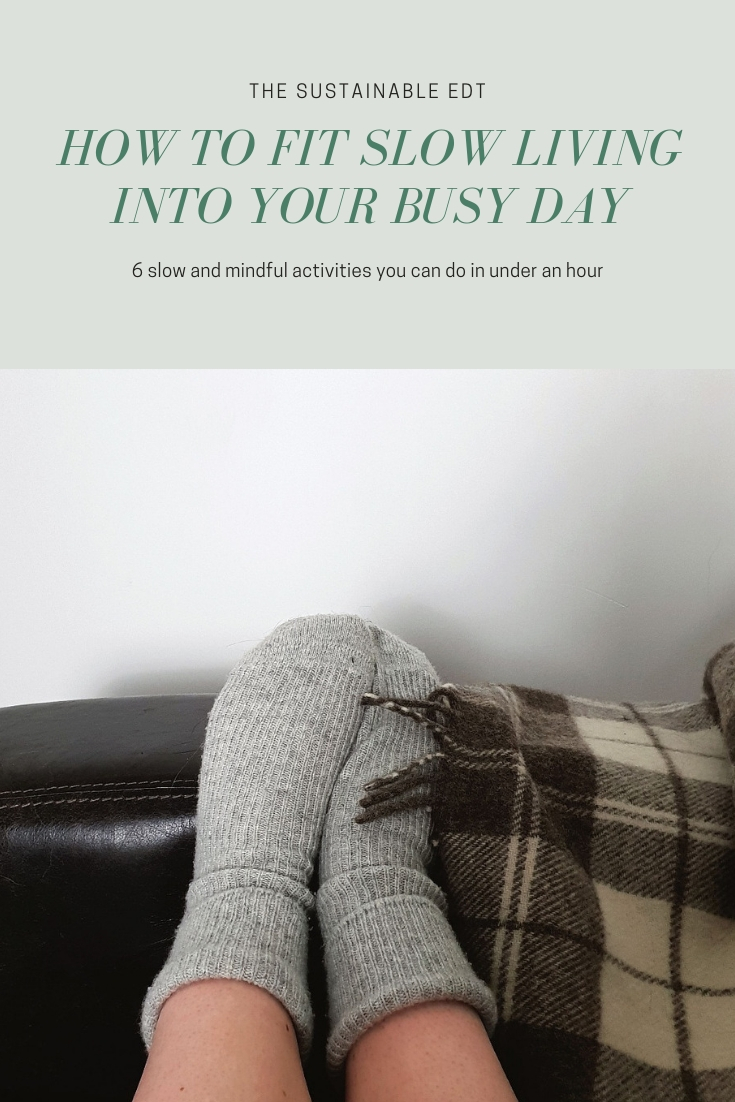 How to fit slow living into your busy day: 6 slow and mindful activities you can do in under an hour